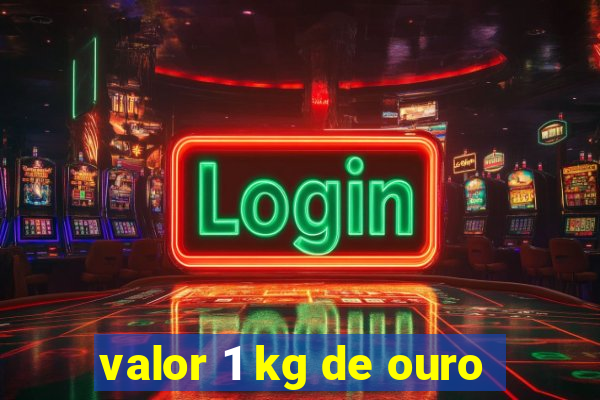 valor 1 kg de ouro